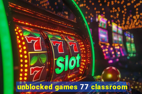 unblocked games 77 classroom